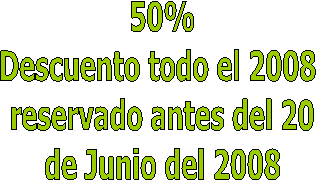 50%
Descuento todo el 2008 
reservado antes del 20
de Junio del 2008
